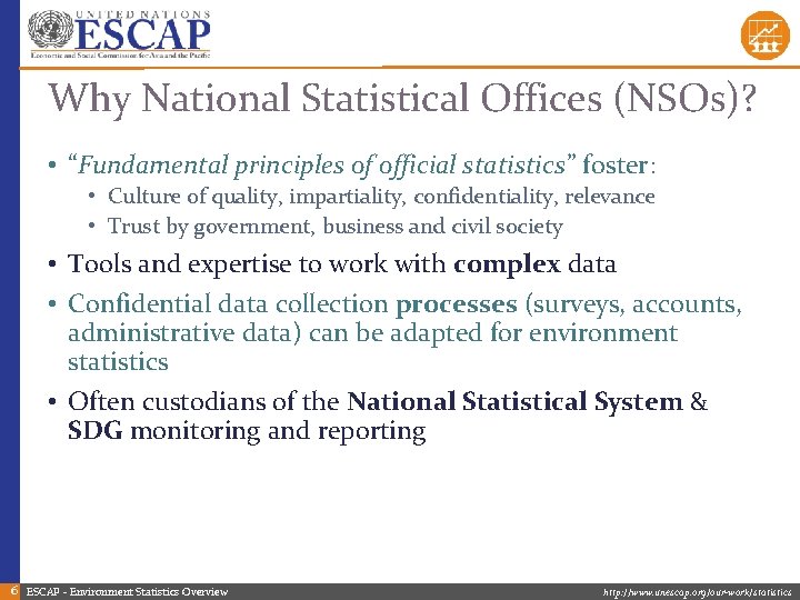 Why National Statistical Offices (NSOs)? • “Fundamental principles of official statistics” foster: • Culture