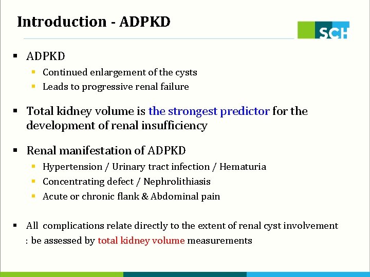 Introduction - ADPKD § Continued enlargement of the cysts § Leads to progressive renal