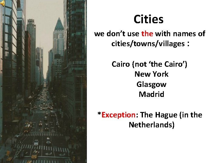 Cities we don’t use the with names of cities/towns/villages : Cairo (not ‘the Cairo’)