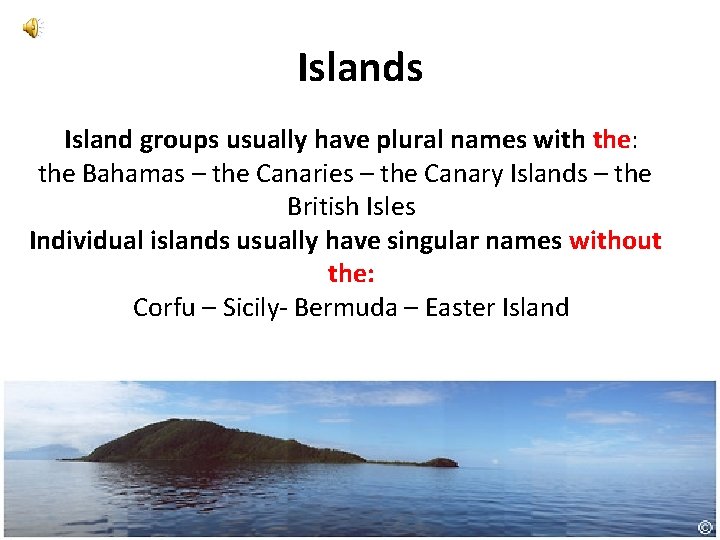 Islands Island groups usually have plural names with the: the Bahamas – the Canaries