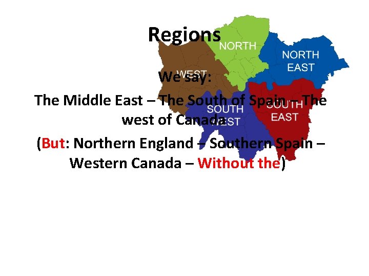 Regions We say: The Middle East – The South of Spain – The west