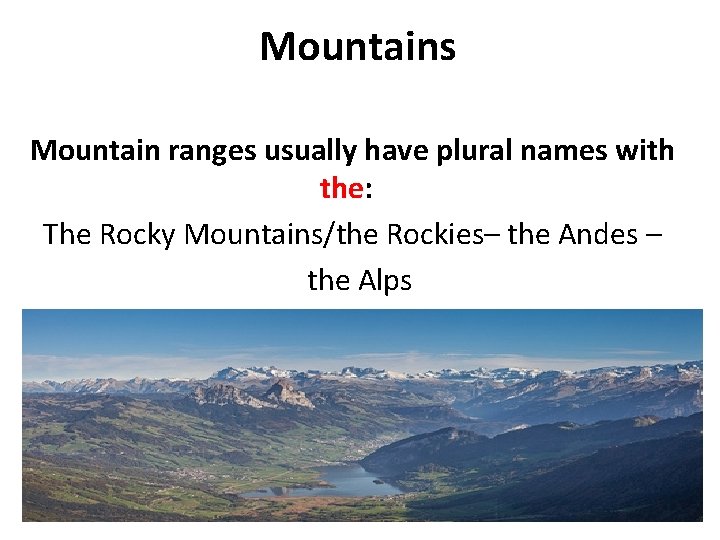 Mountains Mountain ranges usually have plural names with the: The Rocky Mountains/the Rockies– the