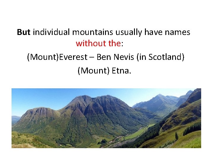 But individual mountains usually have names without the: (Mount)Everest – Ben Nevis (in Scotland)