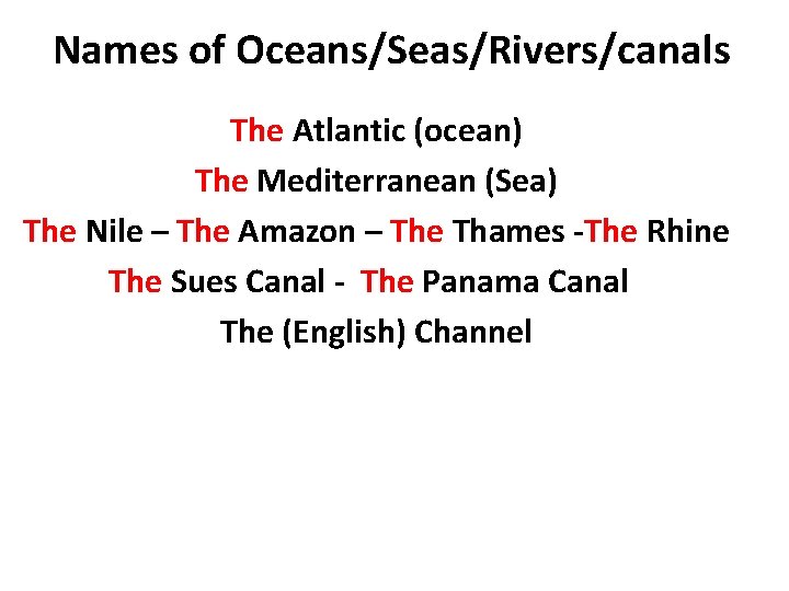 Names of Oceans/Seas/Rivers/canals The Atlantic (ocean) The Mediterranean (Sea) The Nile – The Amazon