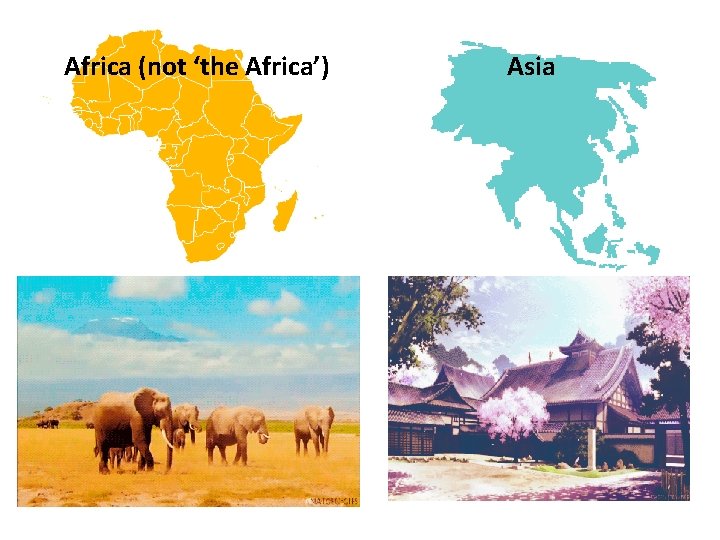 Africa (not ‘the Africa’) Asia 