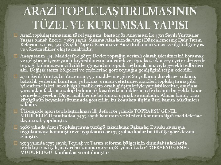 ARAZİ TOPLULAŞTIRILMASININ TÜZEL VE KURUMSAL YAPISI � Arazi toplulaştırmasının tüzel yapısını, başta 1982 Anayasası