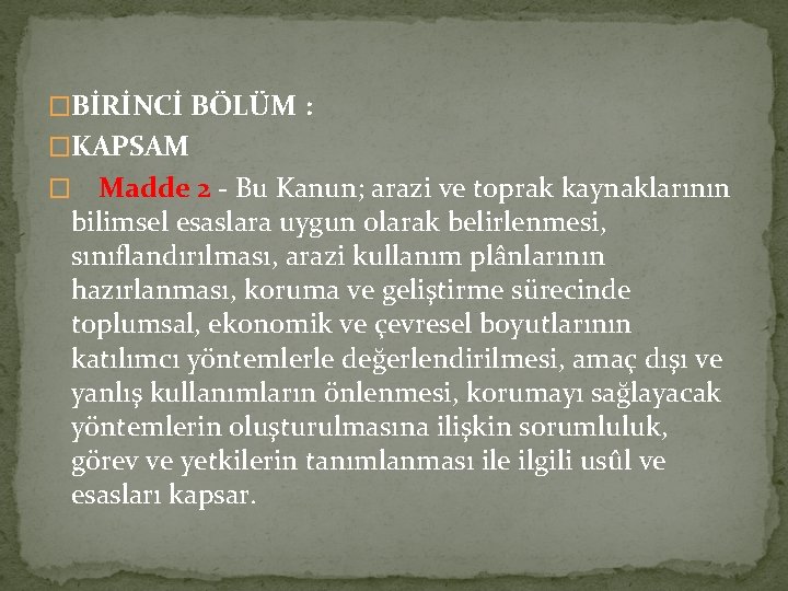 �BİRİNCİ BÖLÜM : �KAPSAM � Madde 2 - Bu Kanun; arazi ve toprak kaynaklarının