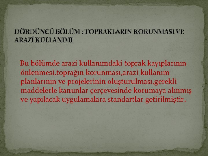 DÖRDÜNCÜ BÖLÜM : TOPRAKLARIN KORUNMASI VE ARAZİ KULLANIMI Bu bölümde arazi kullanımdaki toprak kayıplarının
