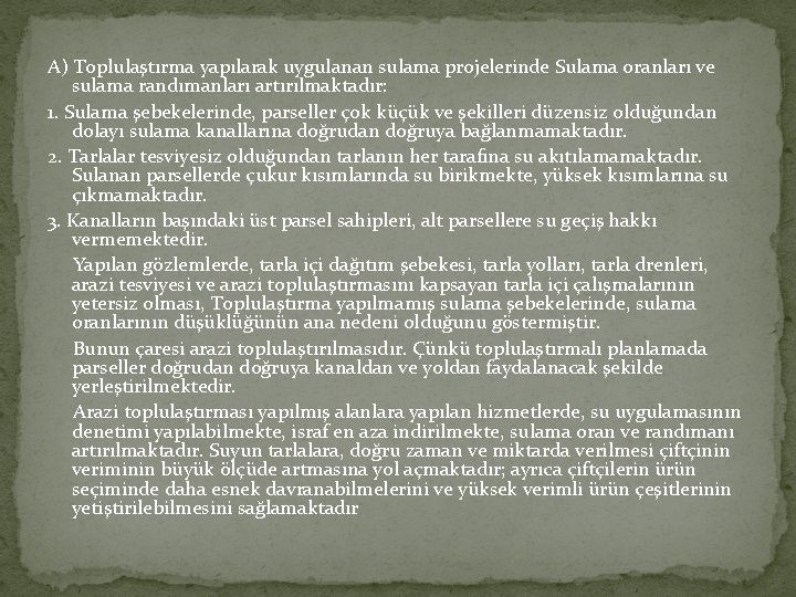 A) Toplulaştırma yapılarak uygulanan sulama projelerinde Sulama oranları ve sulama randımanları artırılmaktadır: 1. Sulama