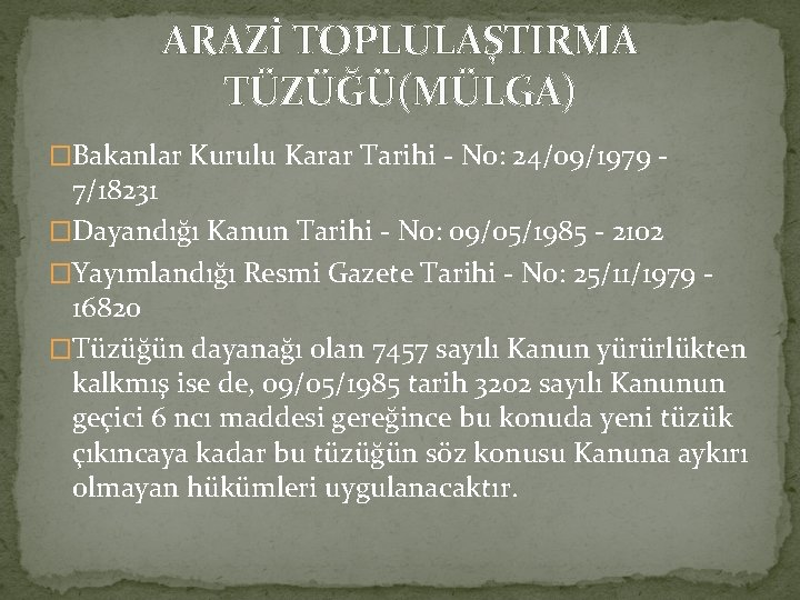 ARAZİ TOPLULAŞTIRMA TÜZÜĞÜ(MÜLGA) �Bakanlar Kurulu Karar Tarihi - No: 24/09/1979 - 7/18231 �Dayandığı Kanun