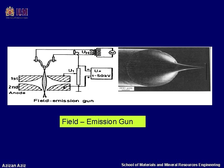 Field – Emission Gun Azizan Aziz School of Materials and Mineral Resources Engineering 