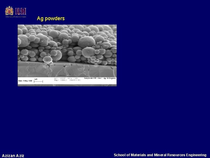 Ag powders Azizan Aziz School of Materials and Mineral Resources Engineering 