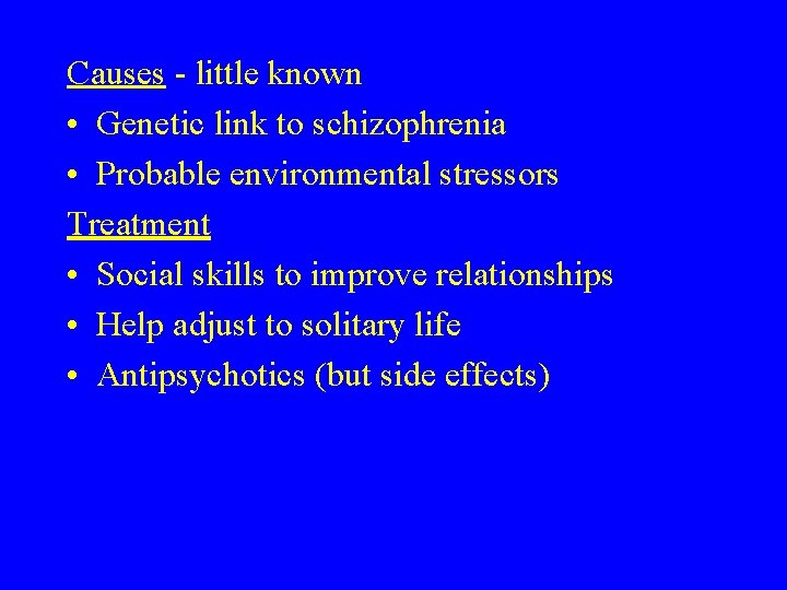 Causes - little known • Genetic link to schizophrenia • Probable environmental stressors Treatment