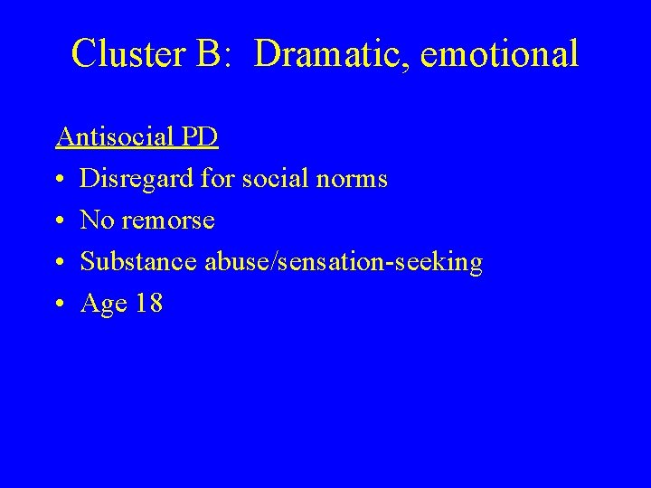 Cluster B: Dramatic, emotional Antisocial PD • Disregard for social norms • No remorse