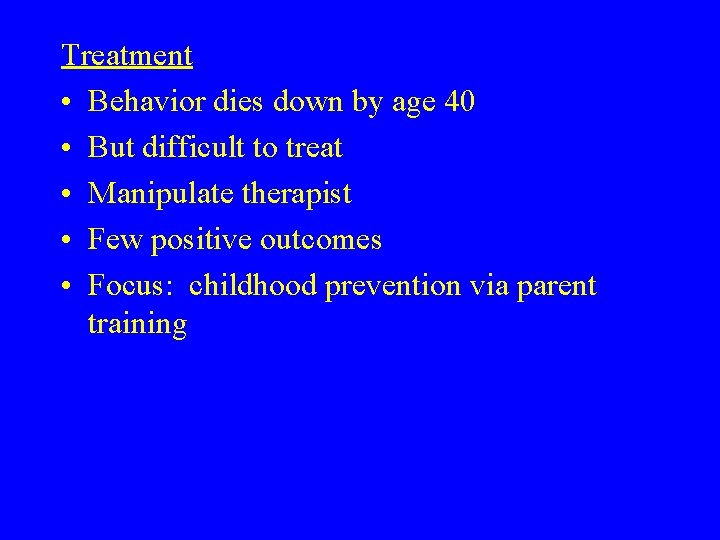 Treatment • Behavior dies down by age 40 • But difficult to treat •