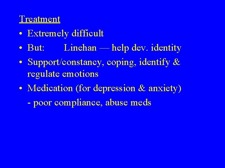 Treatment • Extremely difficult • But: Linehan — help dev. identity • Support/constancy, coping,