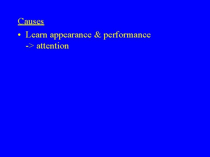 Causes • Learn appearance & performance -> attention 