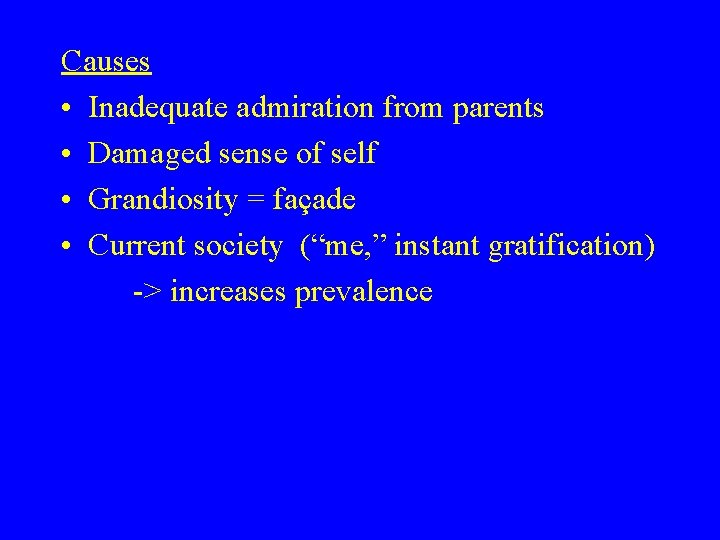 Causes • Inadequate admiration from parents • Damaged sense of self • Grandiosity =