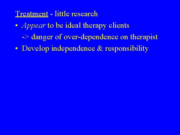 Treatment - little research • Appear to be ideal therapy clients -> danger of