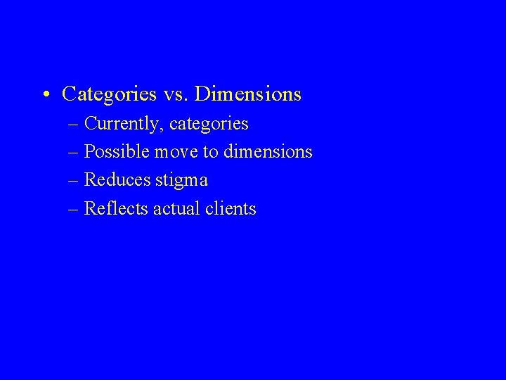  • Categories vs. Dimensions – Currently, categories – Possible move to dimensions –