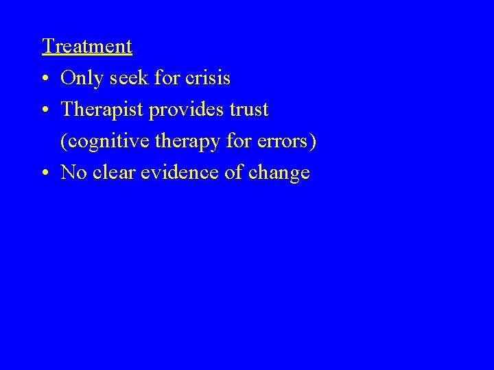 Treatment • Only seek for crisis • Therapist provides trust (cognitive therapy for errors)