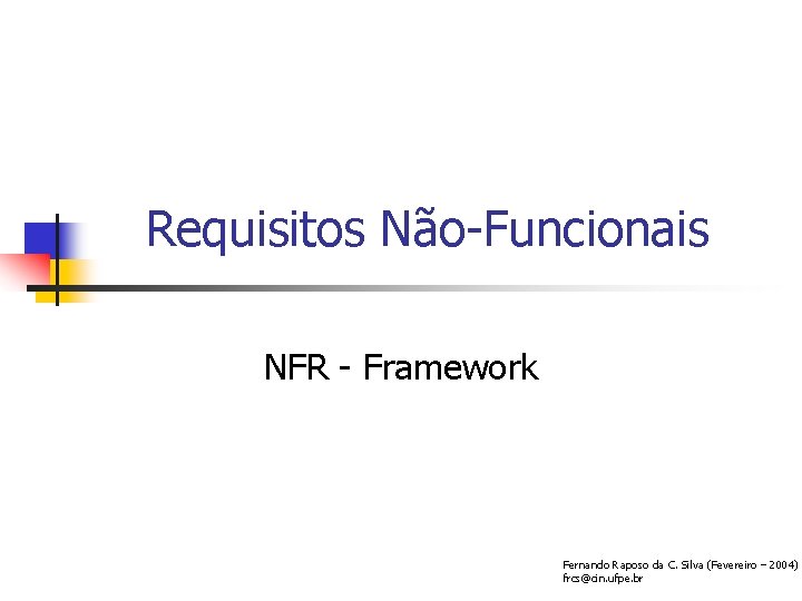 Requisitos Não-Funcionais NFR - Framework Fernando Raposo da C. Silva (Fevereiro – 2004) frcs@cin.