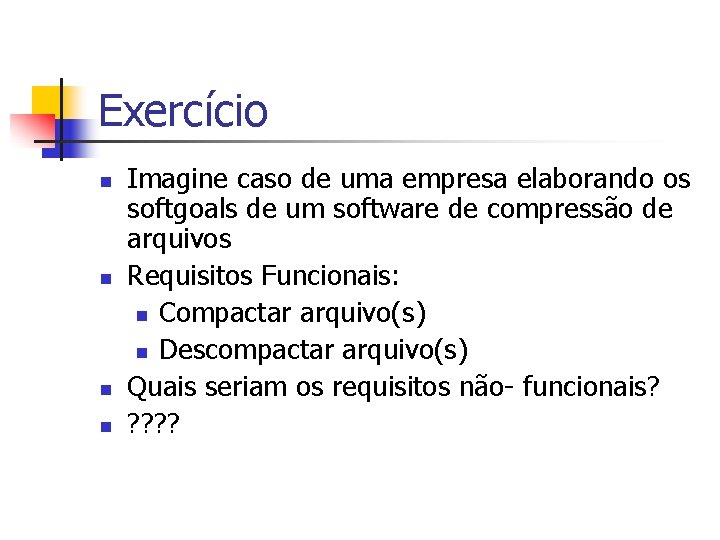 Exercício n n Imagine caso de uma empresa elaborando os softgoals de um software