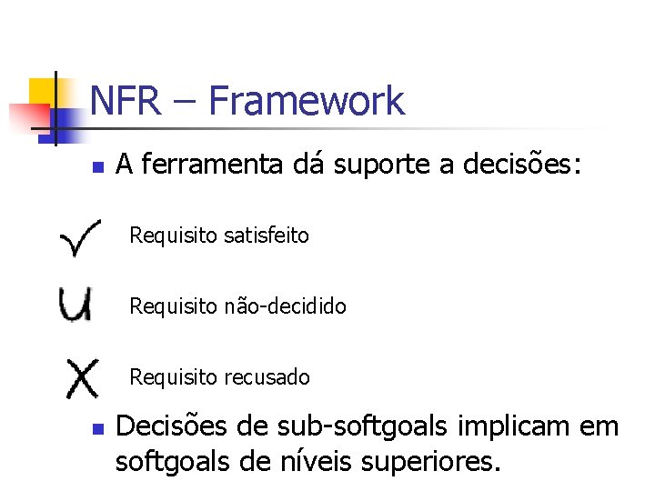NFR – Framework n A ferramenta dá suporte a decisões: Requisito satisfeito Requisito não-decidido