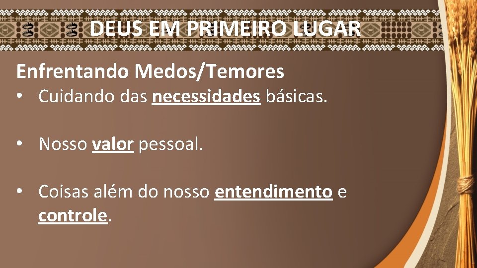 DEUS EM PRIMEIRO LUGAR Enfrentando Medos/Temores • Cuidando das necessidades básicas. • Nosso valor