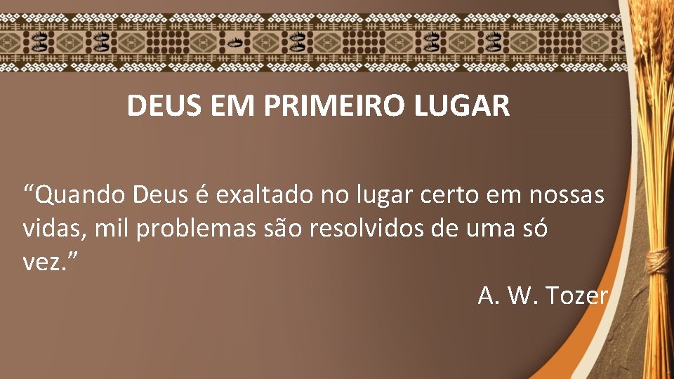 DEUS EM PRIMEIRO LUGAR “Quando Deus é exaltado no lugar certo em nossas vidas,