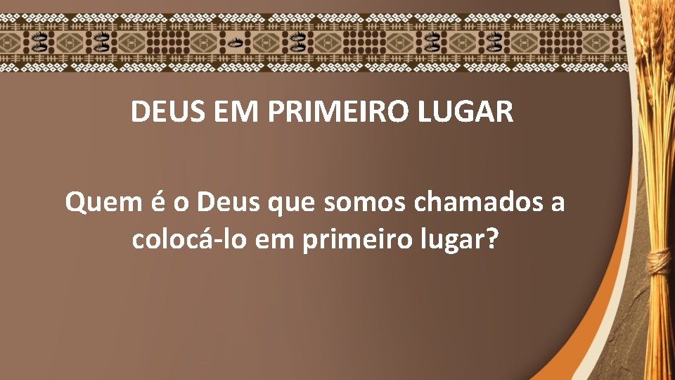 DEUS EM PRIMEIRO LUGAR Quem é o Deus que somos chamados a colocá-lo em DEUS EM PRIMEIRO LUGAR Quem é o Deus que somos chamados a colocá-lo em
