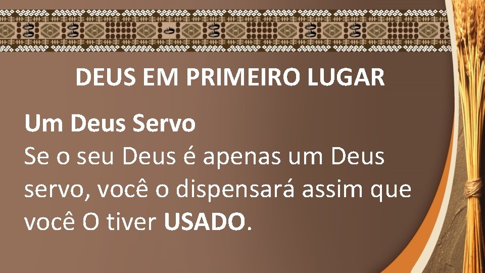 DEUS EM PRIMEIRO LUGAR Um Deus Servo Se o seu Deus é apenas um