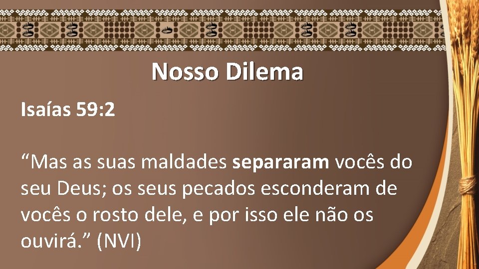 Nosso Dilema Isaías 59: 2 “Mas as suas maldades separaram vocês do seu Deus;