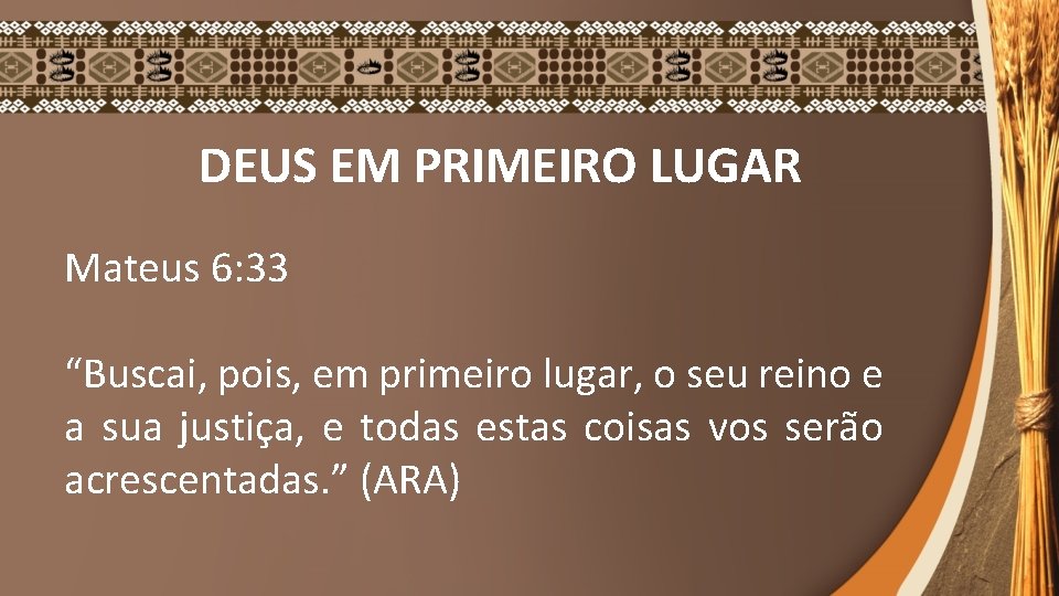 DEUS EM PRIMEIRO LUGAR Mateus 6: 33 “Buscai, pois, em primeiro lugar, o seu