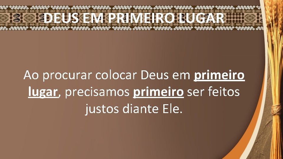 DEUS EM PRIMEIRO LUGAR Ao procurar colocar Deus em primeiro lugar, precisamos primeiro ser