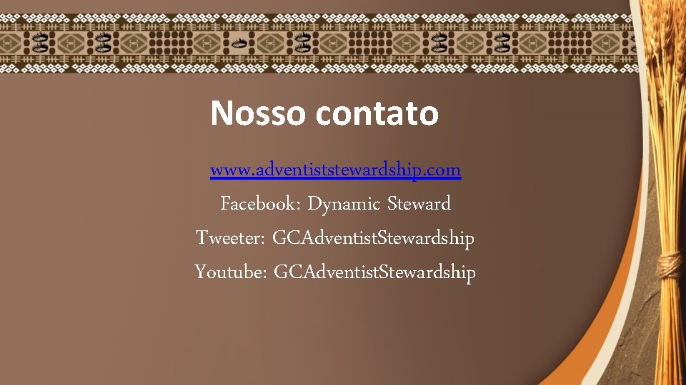 Nosso contato www. adventiststewardship. com Facebook: Dynamic Steward Tweeter: GCAdventist. Stewardship Youtube: GCAdventist. Stewardship