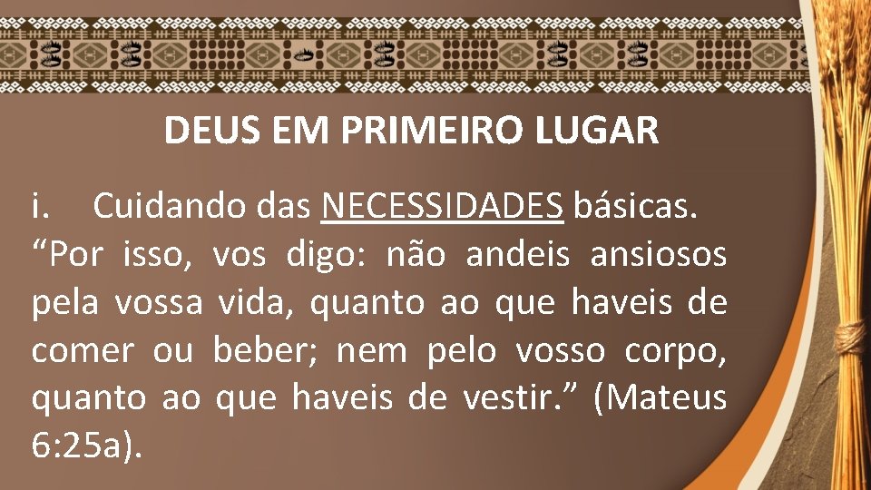 DEUS EM PRIMEIRO LUGAR i. Cuidando das NECESSIDADES básicas. “Por isso, vos digo: não