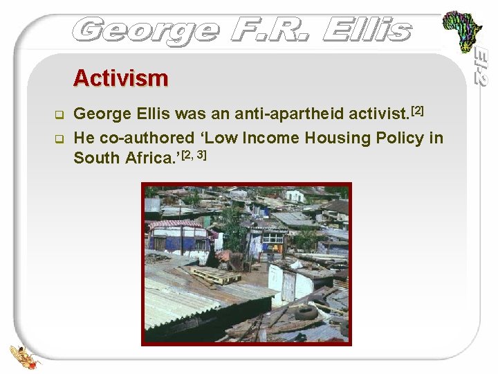 Activism q q George Ellis was an anti-apartheid activist. [2] He co-authored ‘Low Income