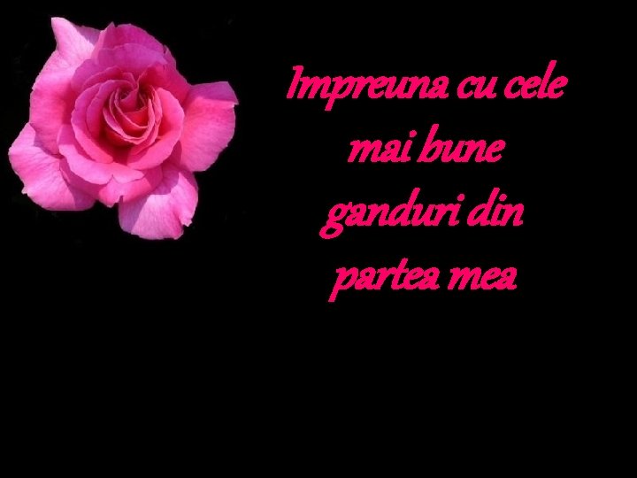 Impreuna cu cele mai bune ganduri din partea mea Impreuna cu cele mai bune ganduri din partea mea