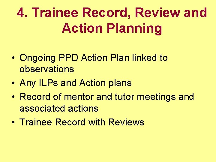4. Trainee Record, Review and Action Planning • Ongoing PPD Action Plan linked to