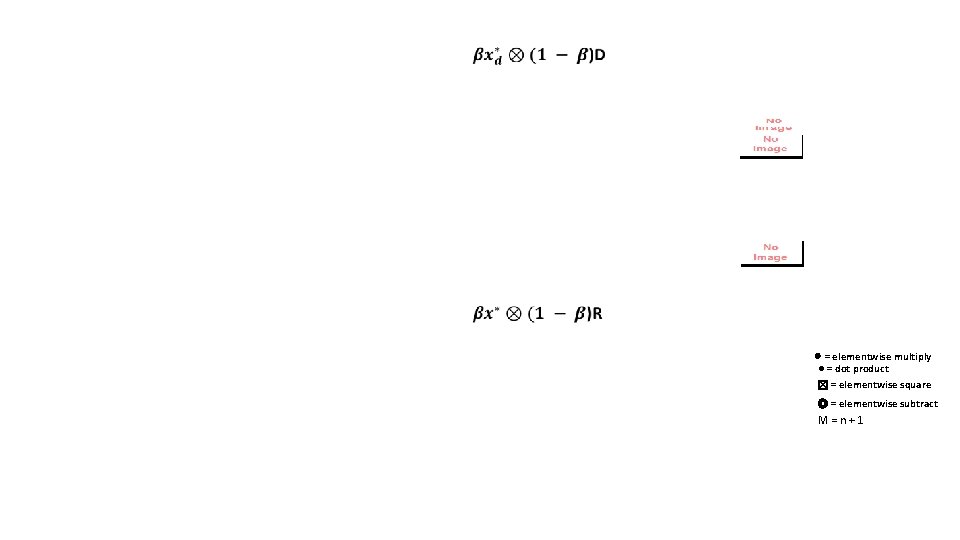  ⊗ = elementwise multiply ● = dot product ☒ = elementwise square ◎