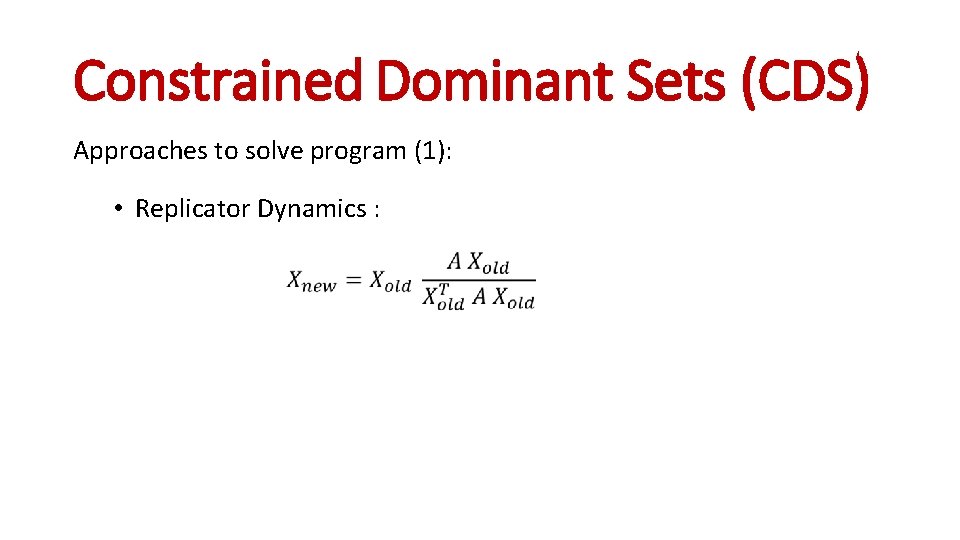 Constrained Dominant Sets (CDS) Approaches to solve program (1): • Replicator Dynamics : 