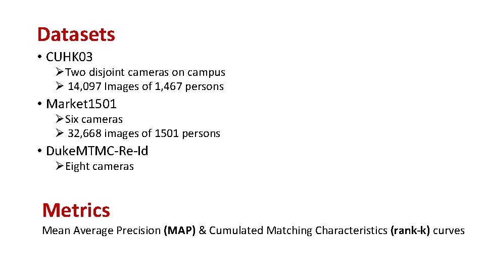 Datasets • CUHK 03 ØTwo disjoint cameras on campus Ø 14, 097 Images of