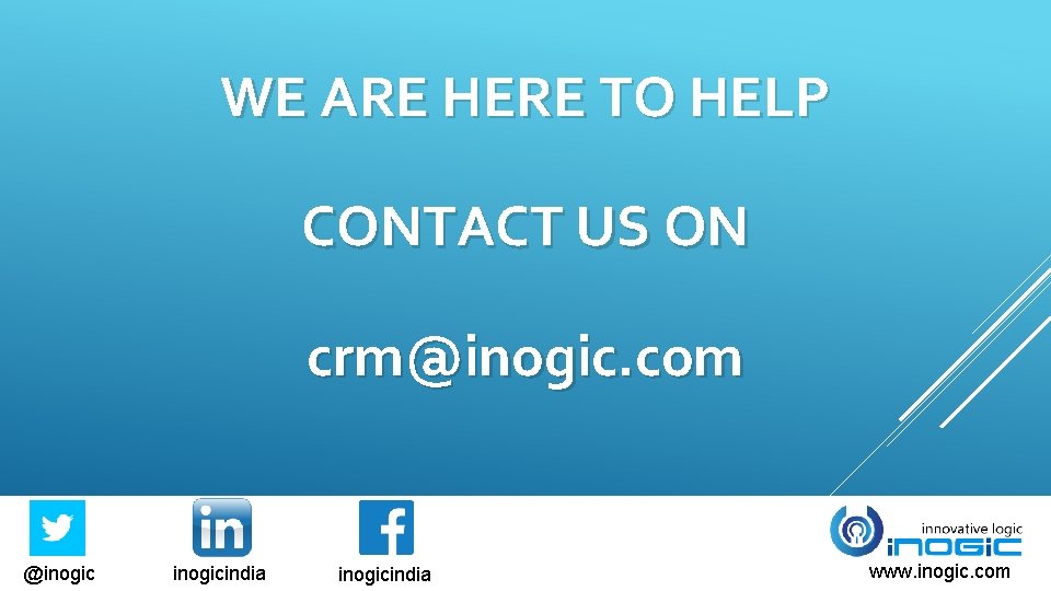 WE ARE HERE TO HELP CONTACT US ON crm@inogic. com @inogicindia www. inogic. com