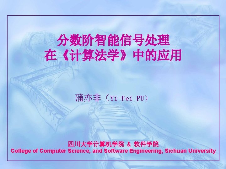 分数阶智能信号处理 在《计算法学》中的应用 蒲亦非（Yi-Fei PU） 四川大学计算机学院 & 软件学院 College of Computer Science, and Software Engineering,