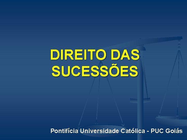 DIREITO DAS SUCESSÕES Pontifícia Universidade Católica - PUC Goiás 