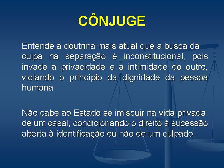 CÔNJUGE Entende a doutrina mais atual que a busca da culpa na separação é