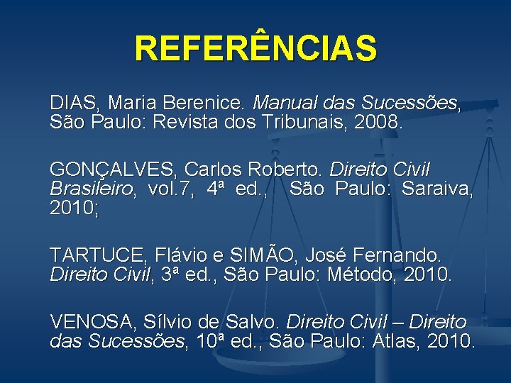 REFERÊNCIAS DIAS, Maria Berenice. Manual das Sucessões, São Paulo: Revista dos Tribunais, 2008. GONÇALVES,