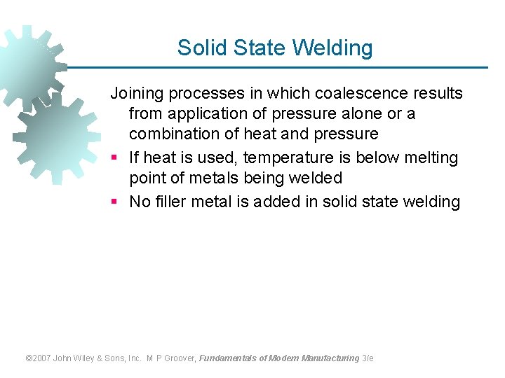 Solid State Welding Joining processes in which coalescence results from application of pressure alone