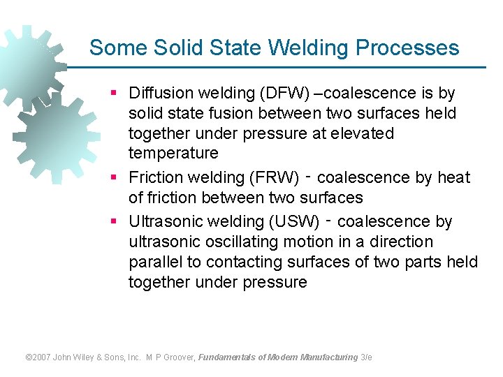 Some Solid State Welding Processes § Diffusion welding (DFW) –coalescence is by solid state